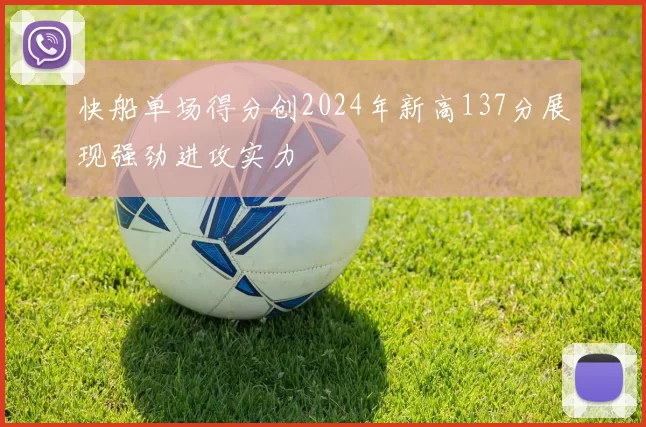 快船单场得分创2024年新高137分展现强劲进攻实力